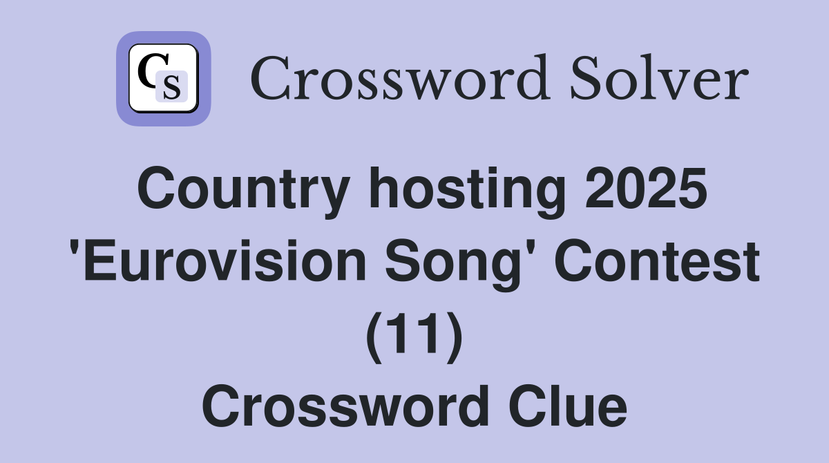 Country hosting 2025 'Eurovision Song' Contest (11) Crossword Clue